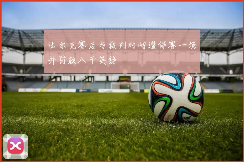 法尔克赛后与裁判对峙遭停赛一场并罚款八千英镑