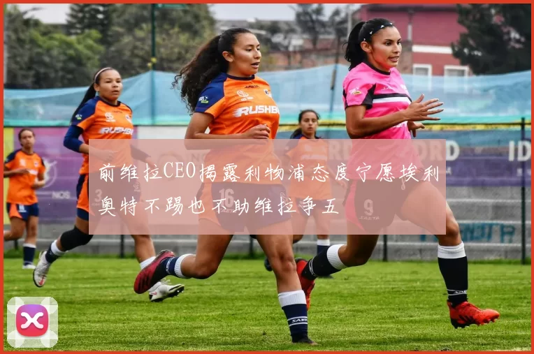 前维拉CEO揭露利物浦态度宁愿埃利奥特不踢也不助维拉争五